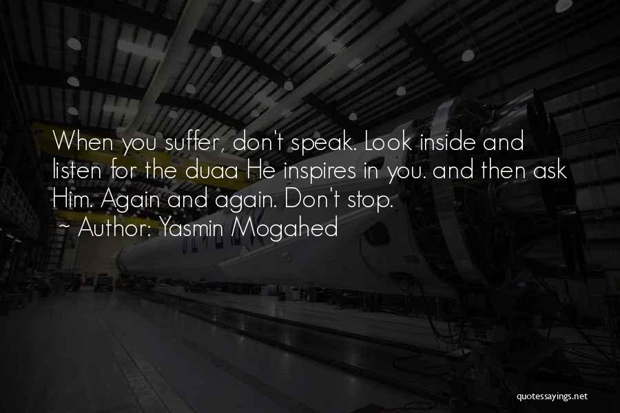Yasmin Mogahed Quotes: When You Suffer, Don't Speak. Look Inside And Listen For The Duaa He Inspires In You. And Then Ask Him.