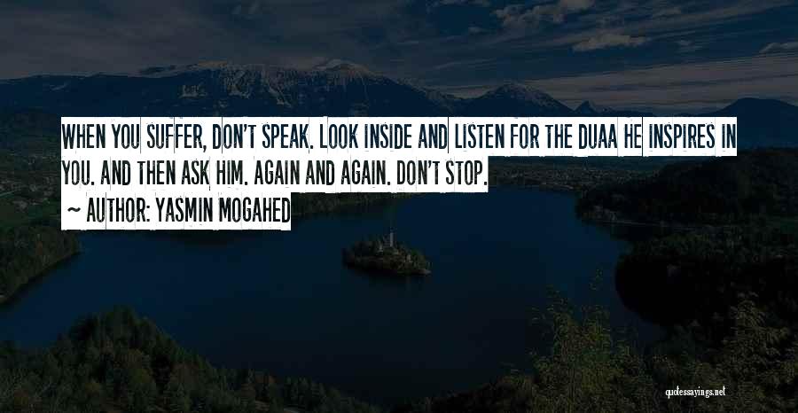 Yasmin Mogahed Quotes: When You Suffer, Don't Speak. Look Inside And Listen For The Duaa He Inspires In You. And Then Ask Him.