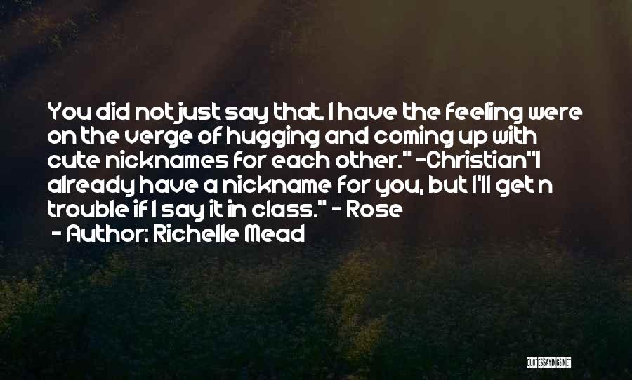 Richelle Mead Quotes: You Did Not Just Say That. I Have The Feeling Were On The Verge Of Hugging And Coming Up With