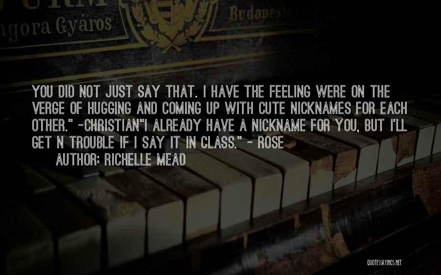 Richelle Mead Quotes: You Did Not Just Say That. I Have The Feeling Were On The Verge Of Hugging And Coming Up With