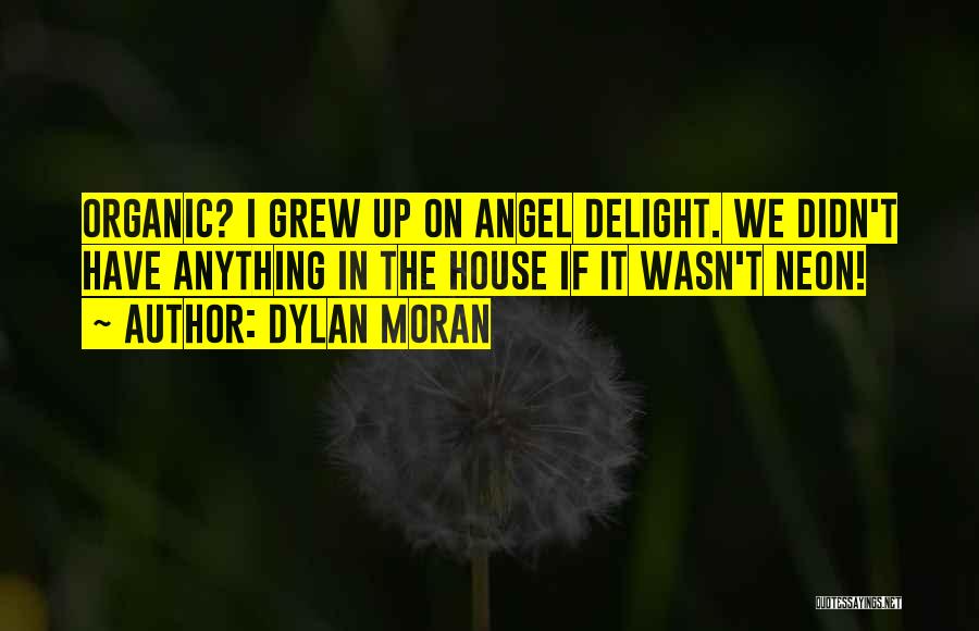 Dylan Moran Quotes: Organic? I Grew Up On Angel Delight. We Didn't Have Anything In The House If It Wasn't Neon!