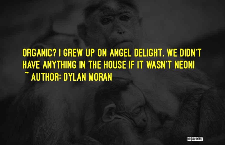 Dylan Moran Quotes: Organic? I Grew Up On Angel Delight. We Didn't Have Anything In The House If It Wasn't Neon!