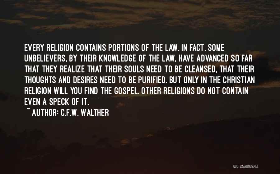 C.F.W. Walther Quotes: Every Religion Contains Portions Of The Law. In Fact, Some Unbelievers, By Their Knowledge Of The Law, Have Advanced So