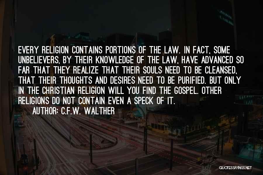 C.F.W. Walther Quotes: Every Religion Contains Portions Of The Law. In Fact, Some Unbelievers, By Their Knowledge Of The Law, Have Advanced So