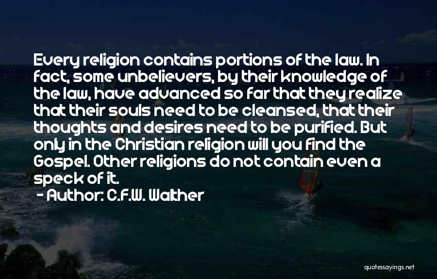 C.F.W. Walther Quotes: Every Religion Contains Portions Of The Law. In Fact, Some Unbelievers, By Their Knowledge Of The Law, Have Advanced So