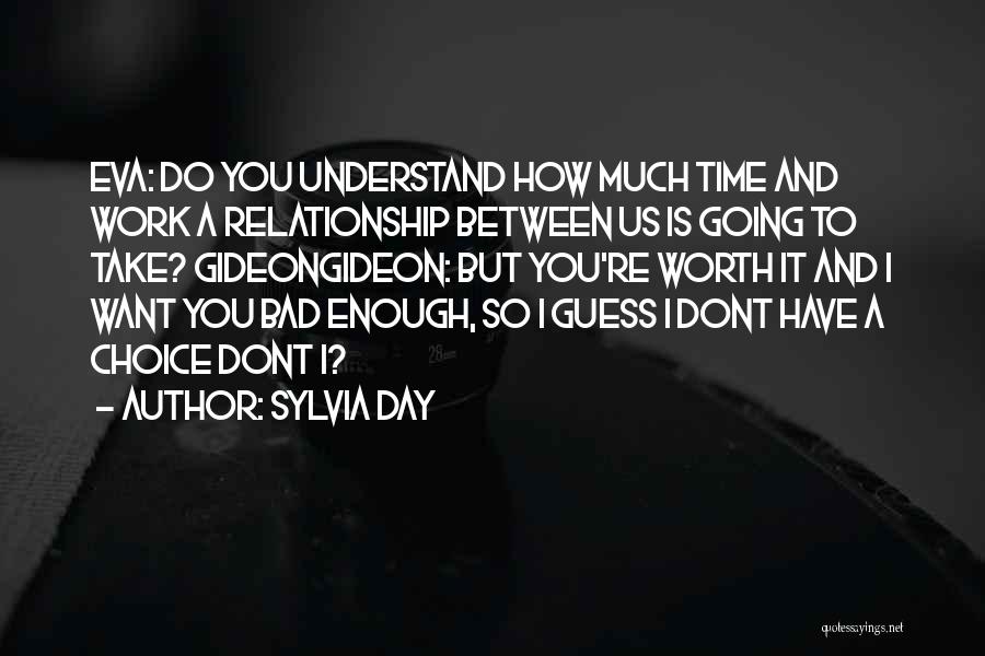 Sylvia Day Quotes: Eva: Do You Understand How Much Time And Work A Relationship Between Us Is Going To Take? Gideongideon: But You're