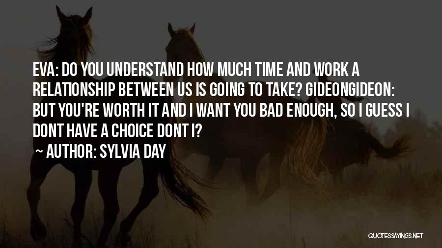 Sylvia Day Quotes: Eva: Do You Understand How Much Time And Work A Relationship Between Us Is Going To Take? Gideongideon: But You're