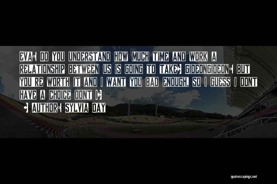 Sylvia Day Quotes: Eva: Do You Understand How Much Time And Work A Relationship Between Us Is Going To Take? Gideongideon: But You're