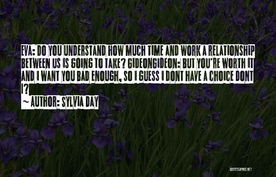 Sylvia Day Quotes: Eva: Do You Understand How Much Time And Work A Relationship Between Us Is Going To Take? Gideongideon: But You're