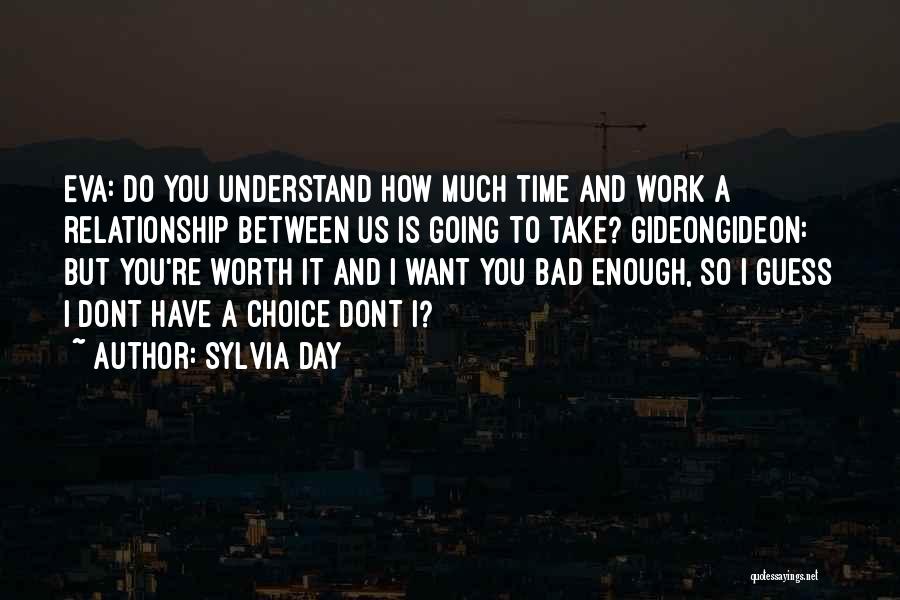 Sylvia Day Quotes: Eva: Do You Understand How Much Time And Work A Relationship Between Us Is Going To Take? Gideongideon: But You're