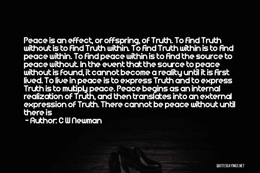 C W Newman Quotes: Peace Is An Effect, Or Offspring, Of Truth. To Find Truth Without Is To Find Truth Within. To Find Truth