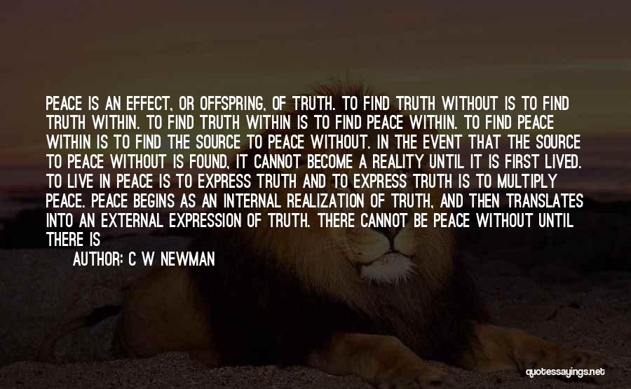 C W Newman Quotes: Peace Is An Effect, Or Offspring, Of Truth. To Find Truth Without Is To Find Truth Within. To Find Truth