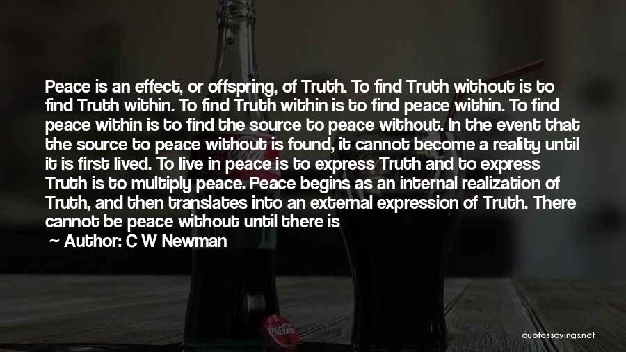C W Newman Quotes: Peace Is An Effect, Or Offspring, Of Truth. To Find Truth Without Is To Find Truth Within. To Find Truth