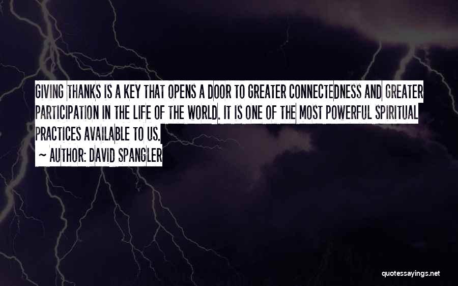 David Spangler Quotes: Giving Thanks Is A Key That Opens A Door To Greater Connectedness And Greater Participation In The Life Of The