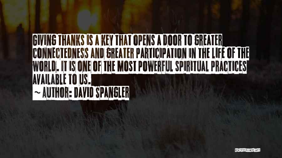 David Spangler Quotes: Giving Thanks Is A Key That Opens A Door To Greater Connectedness And Greater Participation In The Life Of The