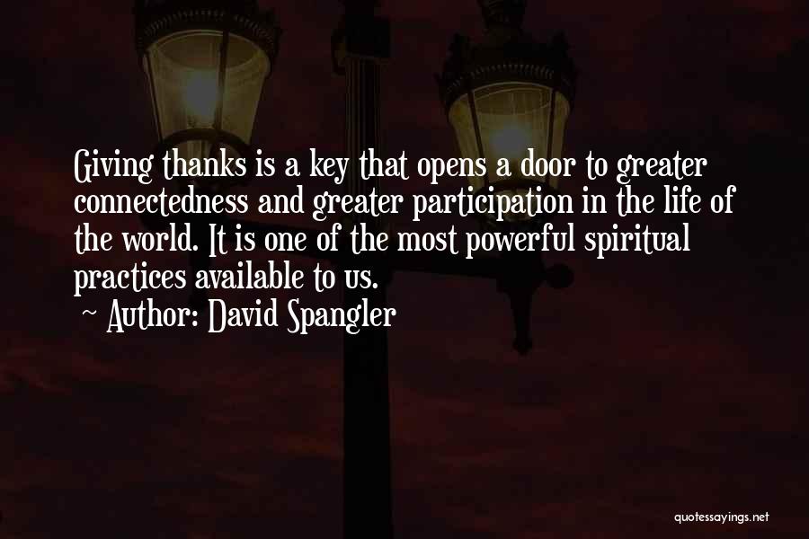 David Spangler Quotes: Giving Thanks Is A Key That Opens A Door To Greater Connectedness And Greater Participation In The Life Of The