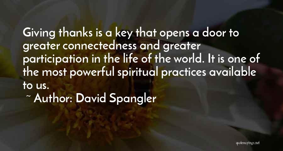 David Spangler Quotes: Giving Thanks Is A Key That Opens A Door To Greater Connectedness And Greater Participation In The Life Of The