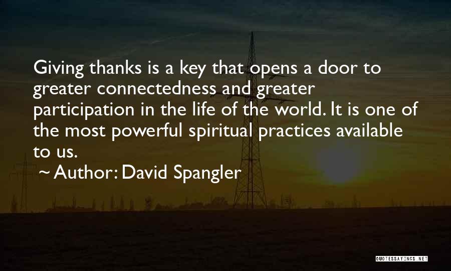 David Spangler Quotes: Giving Thanks Is A Key That Opens A Door To Greater Connectedness And Greater Participation In The Life Of The