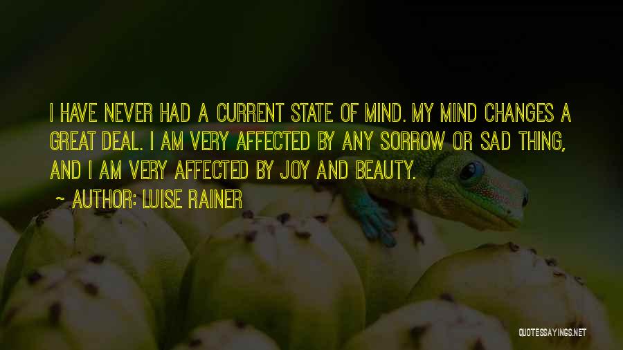 Luise Rainer Quotes: I Have Never Had A Current State Of Mind. My Mind Changes A Great Deal. I Am Very Affected By