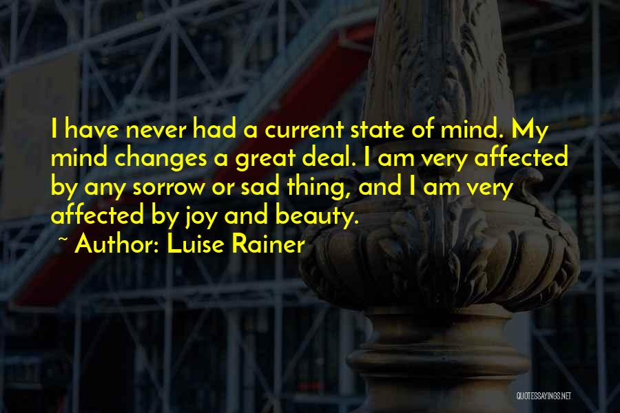 Luise Rainer Quotes: I Have Never Had A Current State Of Mind. My Mind Changes A Great Deal. I Am Very Affected By