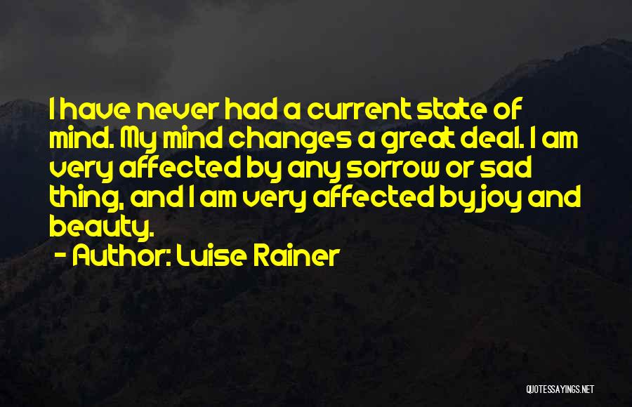 Luise Rainer Quotes: I Have Never Had A Current State Of Mind. My Mind Changes A Great Deal. I Am Very Affected By