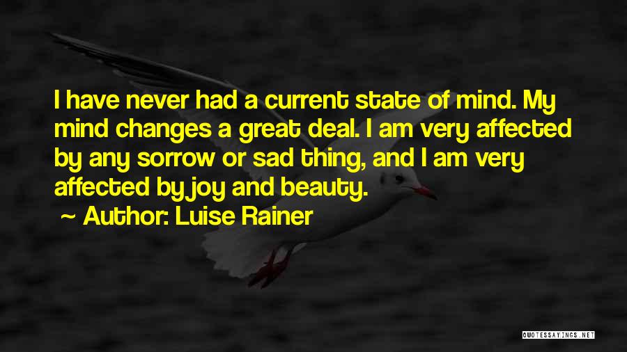 Luise Rainer Quotes: I Have Never Had A Current State Of Mind. My Mind Changes A Great Deal. I Am Very Affected By