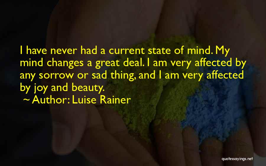 Luise Rainer Quotes: I Have Never Had A Current State Of Mind. My Mind Changes A Great Deal. I Am Very Affected By