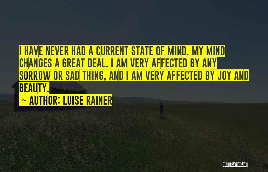 Luise Rainer Quotes: I Have Never Had A Current State Of Mind. My Mind Changes A Great Deal. I Am Very Affected By