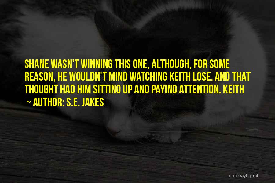 S.E. Jakes Quotes: Shane Wasn't Winning This One, Although, For Some Reason, He Wouldn't Mind Watching Keith Lose. And That Thought Had Him