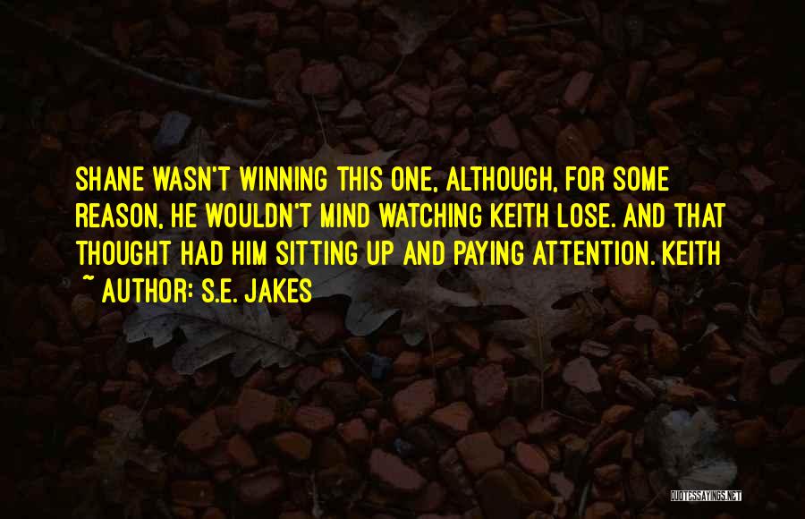 S.E. Jakes Quotes: Shane Wasn't Winning This One, Although, For Some Reason, He Wouldn't Mind Watching Keith Lose. And That Thought Had Him