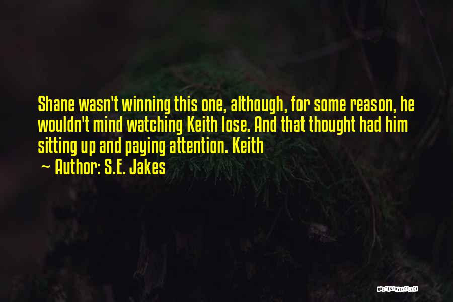 S.E. Jakes Quotes: Shane Wasn't Winning This One, Although, For Some Reason, He Wouldn't Mind Watching Keith Lose. And That Thought Had Him