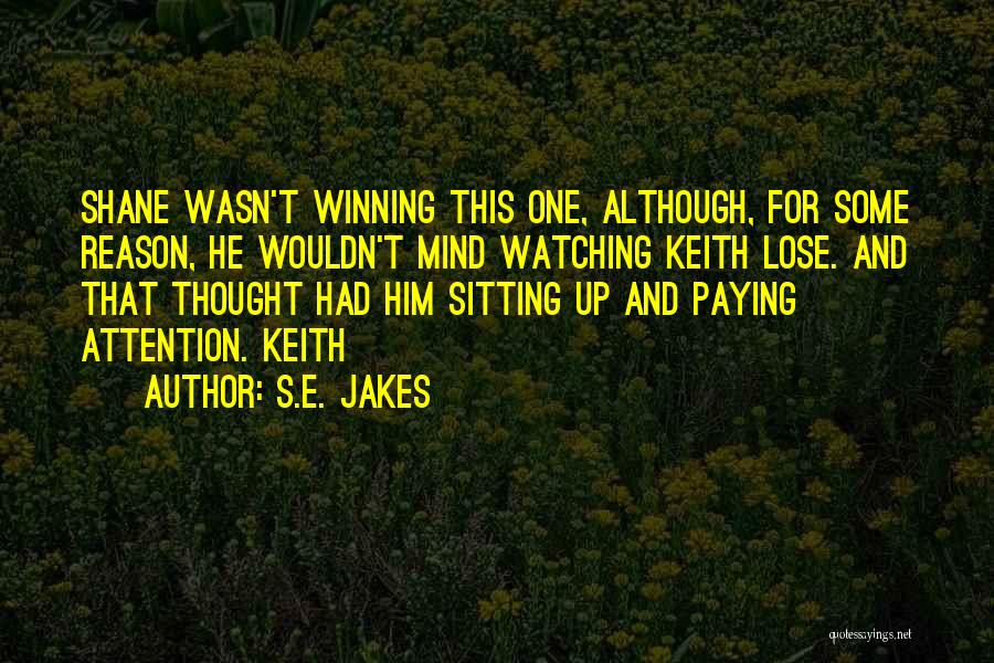 S.E. Jakes Quotes: Shane Wasn't Winning This One, Although, For Some Reason, He Wouldn't Mind Watching Keith Lose. And That Thought Had Him