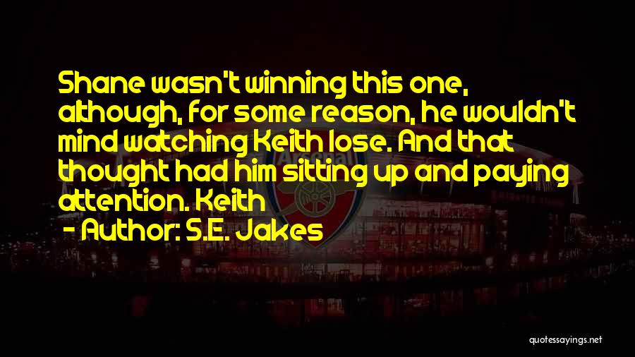 S.E. Jakes Quotes: Shane Wasn't Winning This One, Although, For Some Reason, He Wouldn't Mind Watching Keith Lose. And That Thought Had Him