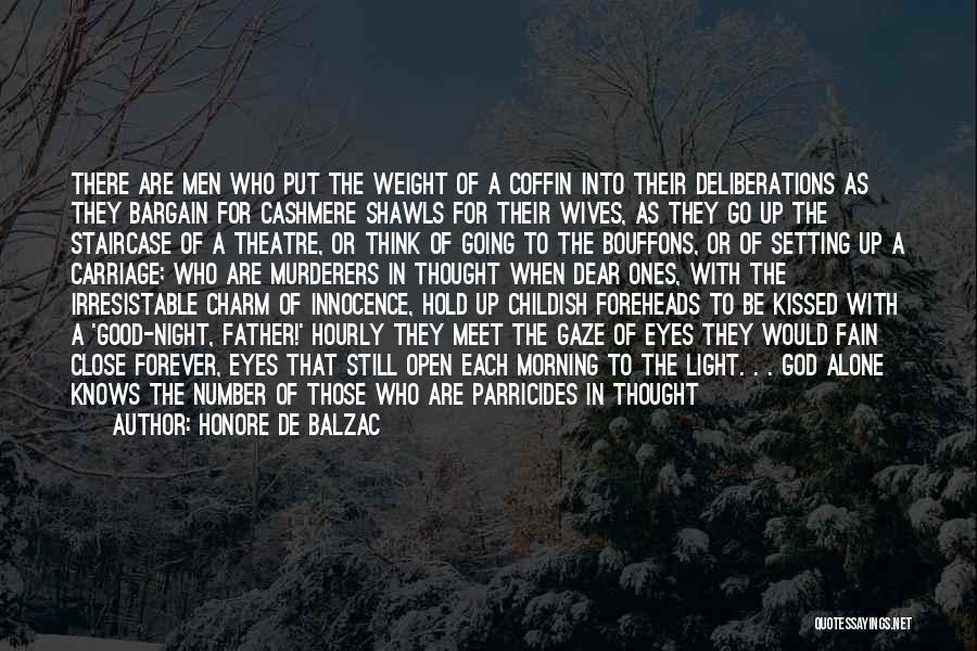 Honore De Balzac Quotes: There Are Men Who Put The Weight Of A Coffin Into Their Deliberations As They Bargain For Cashmere Shawls For