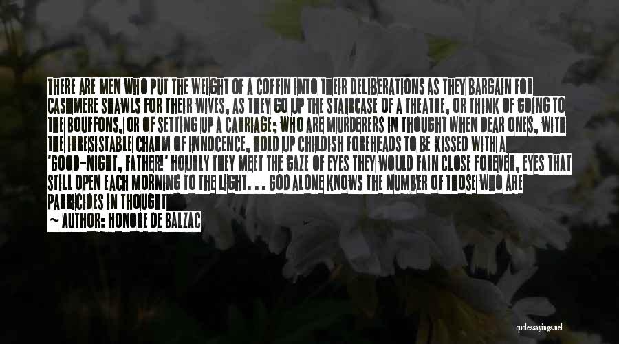 Honore De Balzac Quotes: There Are Men Who Put The Weight Of A Coffin Into Their Deliberations As They Bargain For Cashmere Shawls For