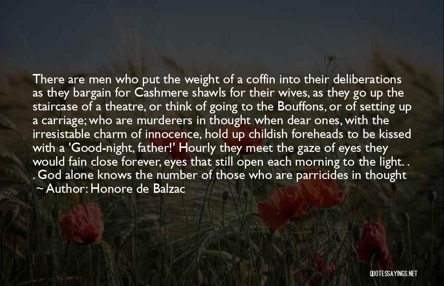 Honore De Balzac Quotes: There Are Men Who Put The Weight Of A Coffin Into Their Deliberations As They Bargain For Cashmere Shawls For