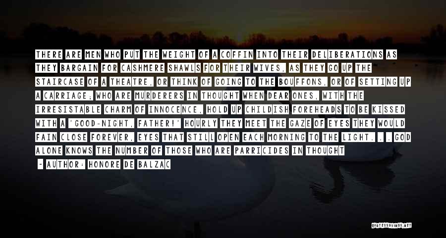 Honore De Balzac Quotes: There Are Men Who Put The Weight Of A Coffin Into Their Deliberations As They Bargain For Cashmere Shawls For