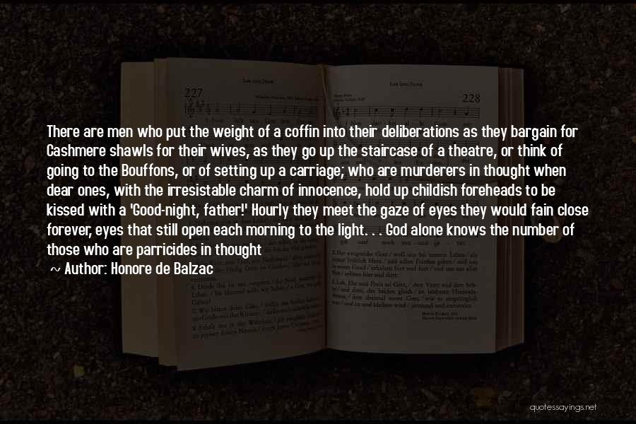 Honore De Balzac Quotes: There Are Men Who Put The Weight Of A Coffin Into Their Deliberations As They Bargain For Cashmere Shawls For