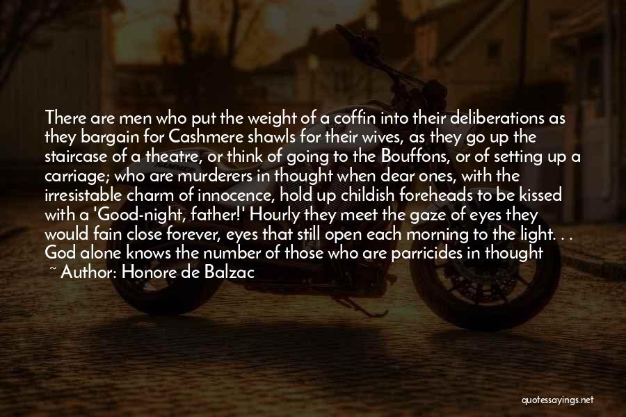 Honore De Balzac Quotes: There Are Men Who Put The Weight Of A Coffin Into Their Deliberations As They Bargain For Cashmere Shawls For