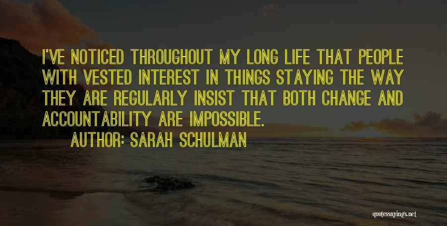 Sarah Schulman Quotes: I've Noticed Throughout My Long Life That People With Vested Interest In Things Staying The Way They Are Regularly Insist