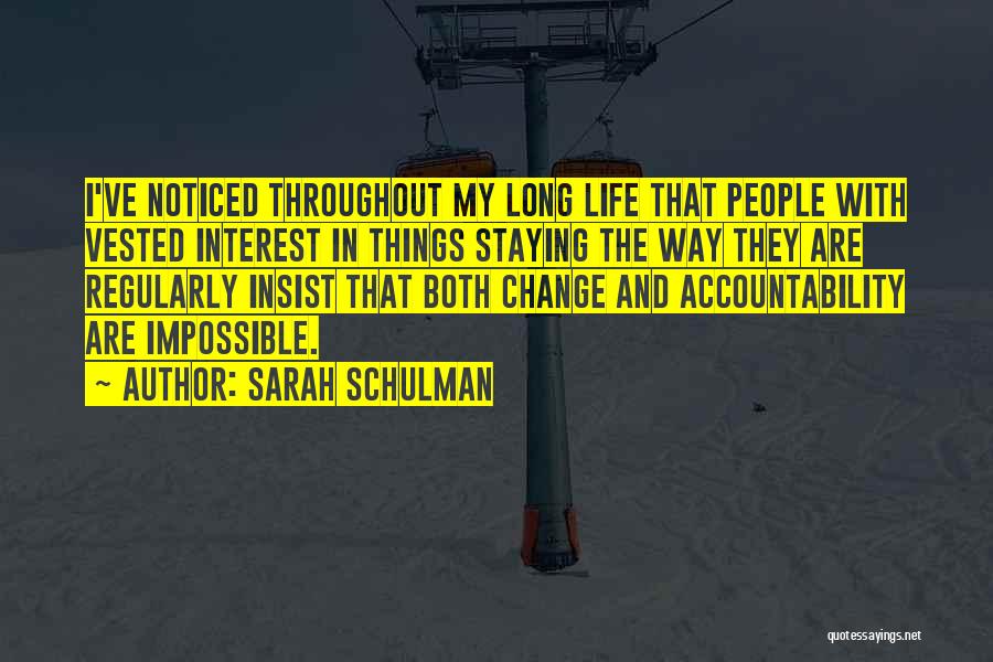 Sarah Schulman Quotes: I've Noticed Throughout My Long Life That People With Vested Interest In Things Staying The Way They Are Regularly Insist