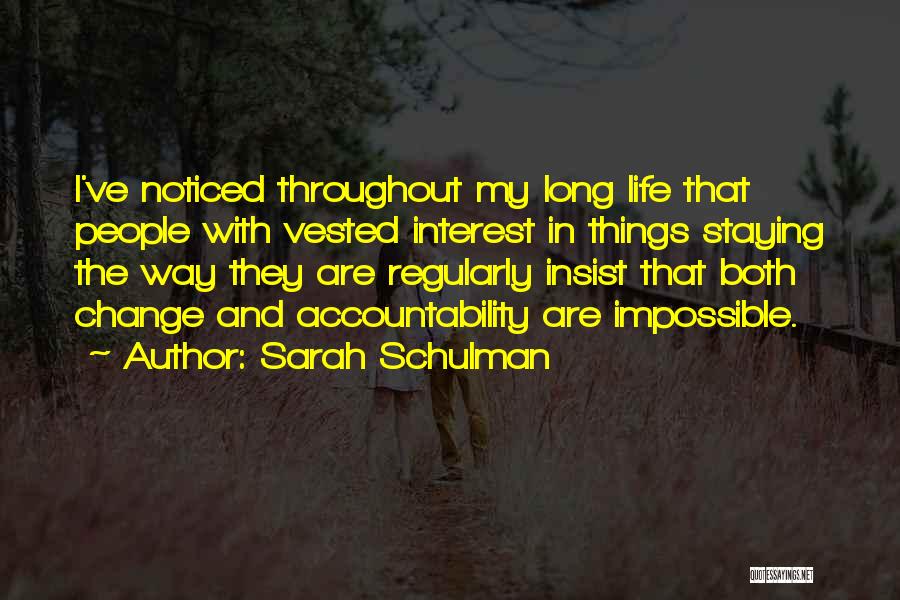 Sarah Schulman Quotes: I've Noticed Throughout My Long Life That People With Vested Interest In Things Staying The Way They Are Regularly Insist