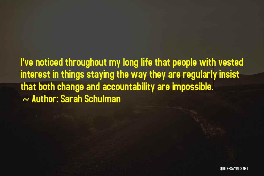 Sarah Schulman Quotes: I've Noticed Throughout My Long Life That People With Vested Interest In Things Staying The Way They Are Regularly Insist