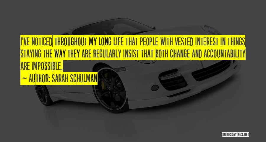 Sarah Schulman Quotes: I've Noticed Throughout My Long Life That People With Vested Interest In Things Staying The Way They Are Regularly Insist