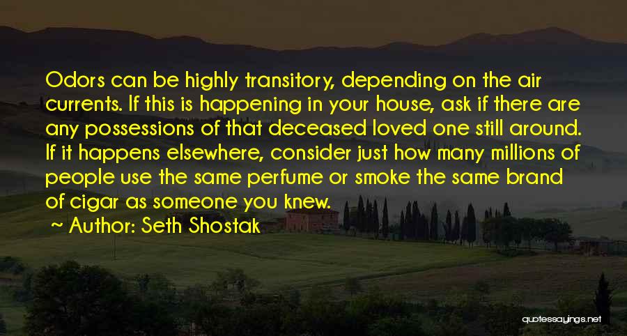 Seth Shostak Quotes: Odors Can Be Highly Transitory, Depending On The Air Currents. If This Is Happening In Your House, Ask If There