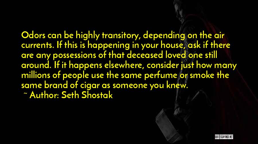 Seth Shostak Quotes: Odors Can Be Highly Transitory, Depending On The Air Currents. If This Is Happening In Your House, Ask If There