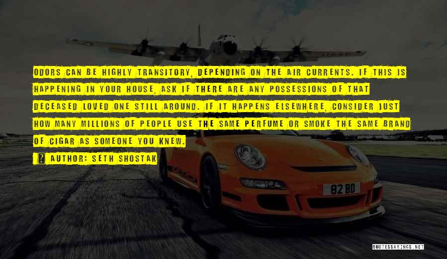 Seth Shostak Quotes: Odors Can Be Highly Transitory, Depending On The Air Currents. If This Is Happening In Your House, Ask If There