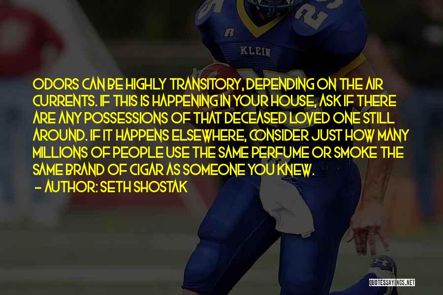 Seth Shostak Quotes: Odors Can Be Highly Transitory, Depending On The Air Currents. If This Is Happening In Your House, Ask If There