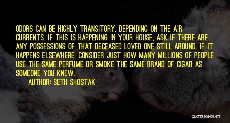 Seth Shostak Quotes: Odors Can Be Highly Transitory, Depending On The Air Currents. If This Is Happening In Your House, Ask If There