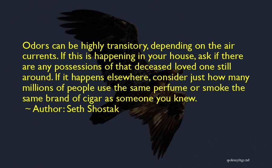 Seth Shostak Quotes: Odors Can Be Highly Transitory, Depending On The Air Currents. If This Is Happening In Your House, Ask If There